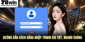 Hướng Dẫn Cách Thức Đăng Nhập 78win Chi Tiết Và Nhanh Chóng