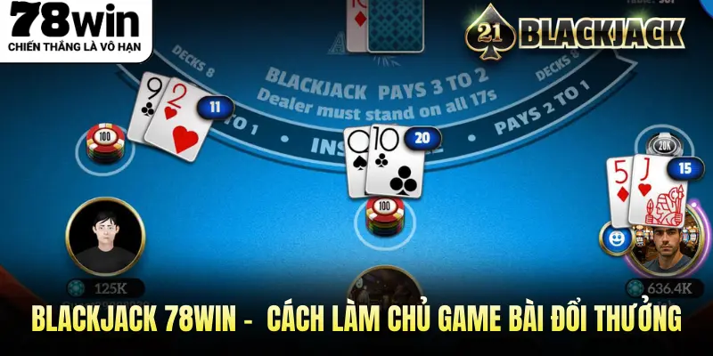Blackjack 78WIN - Hướng Dẫn Cách Làm Chủ Game Bài Đổi Thưởng