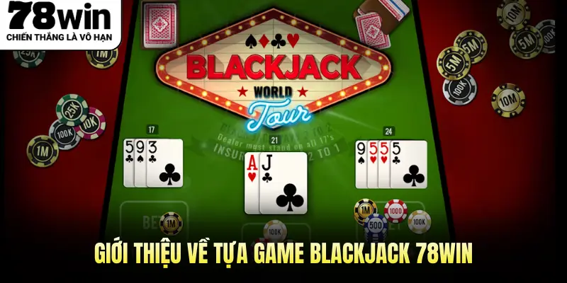 Giới thiệu về tựa game Blackjack 78WIN