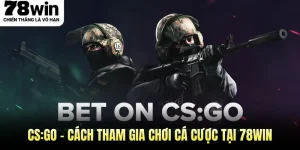 CS:GO - Cách Tham Gia Chơi Cá Cược Tại 78WIN