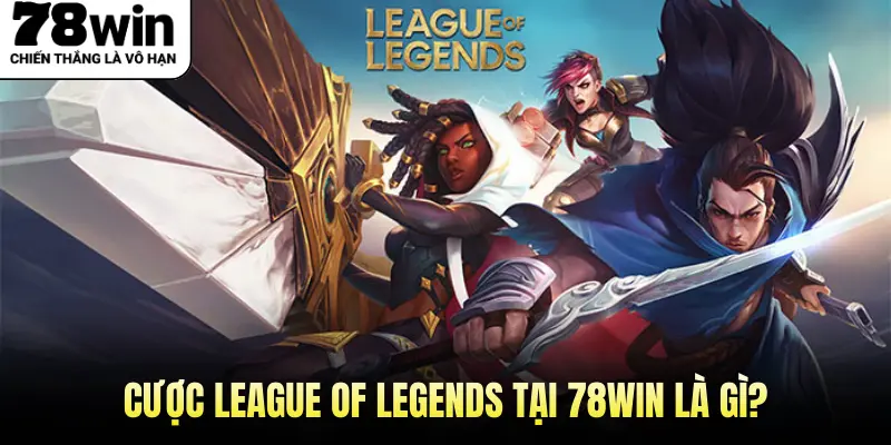 Cược League of Legends tại 78WIN là gì?