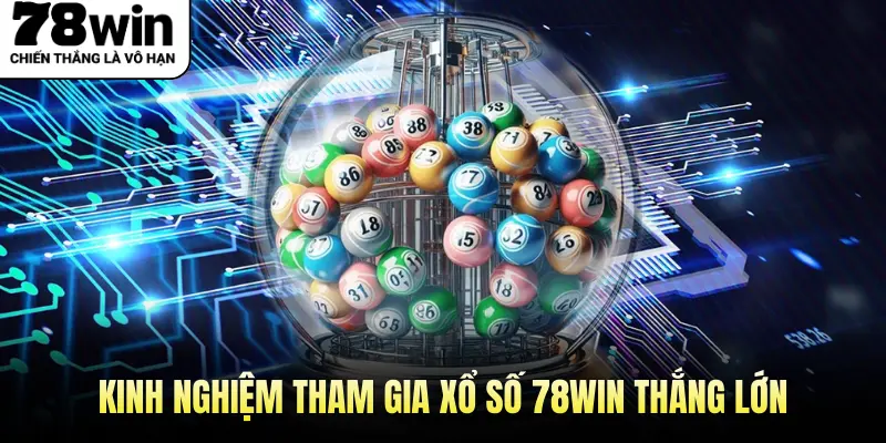 Kinh Nghiệm Tham Gia Xổ Số 78Win Thắng Lớn